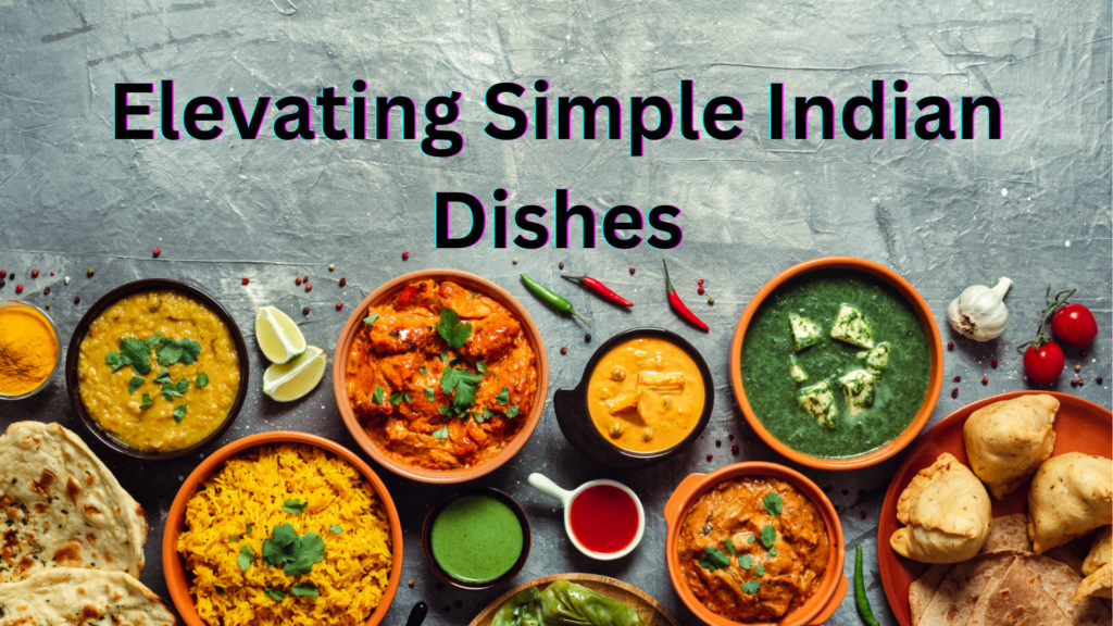 Elevating Simple Indian Dishes